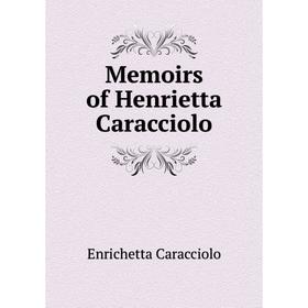 

Книга Memoirs of Henrietta Caracciolo