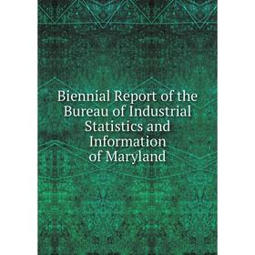 

Книга Biennial Report of the Bureau of Industrial Statistics and Information of Maryland