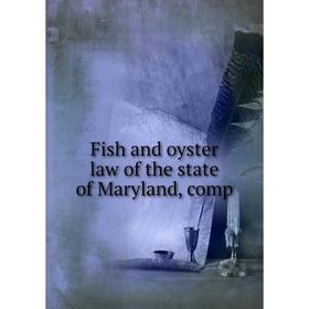 

Книга Fish and oyster law of the state of Maryland, comp