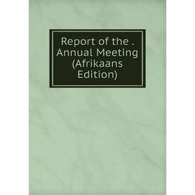 

Книга Report of the. Annual Meeting (Afrikaans Edition)