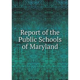 

Книга Report of the Public Schools of Maryland