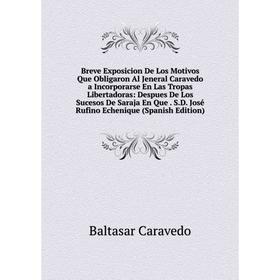

Книга Breve Exposicion De Los Motivos Que Obligaron Al Jeneral Caravedo a Incorporarse En Las Tropas Libertadoras: Despues De Los Sucesos De Saraja En