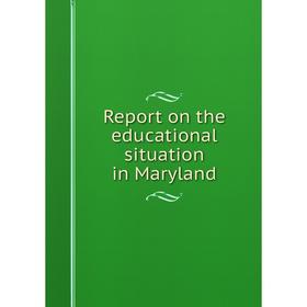 

Книга Report on the educational situation in Maryland