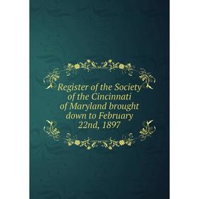 

Книга Register of the Society of the Cincinnati of Maryland brought down to February 22nd, 1897