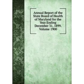 

Книга Annual Report of the State Board of Health of Maryland for the Year Ending December 31, 1899. Volume 1900