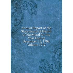 

Книга Annual Report of the State Board of Health of Maryland for the Year Ending December 31, 1909. Volume 1912