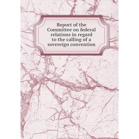 

Книга Report of the Committee on federal relations in regard to the calling of a sovereign convention