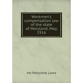 

Книга Workmen's compensation law of the state of Maryland, May, 1916