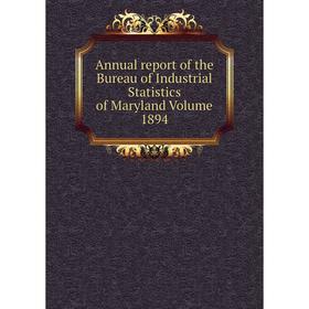 

Книга Annual report of the Bureau of Industrial Statistics of Maryland Volume 1894