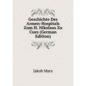 

Книга Geschichte Des Armen-Hospitals Zum H. Nikolaus Zu Cues (German Edition)