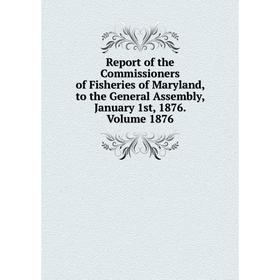 

Книга Report of the Commissioners of Fisheries of Maryland, to the General Assembly, January 1st, 1876