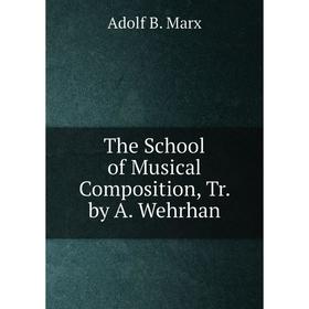 

Книга The School of Musical Composition, Tr. by A. Wehrhan