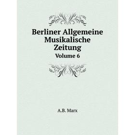 

Книга Berliner Allgemeine Musikalische ZeitungVolume 6