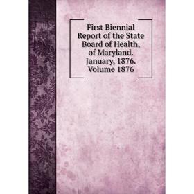 

Книга First Biennial Report of the State Board of Health, of Maryland. January, 1876. Volume 1876