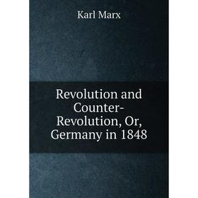 

Книга Revolution and Counter-Revolution, Or, Germany in 1848