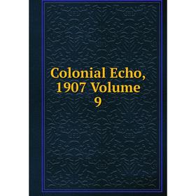 

Книга Colonial Echo, 1907 Volume 9