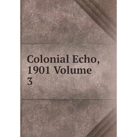 

Книга Colonial Echo, 1901 Volume 3