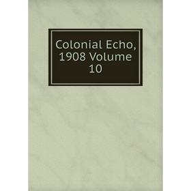 

Книга Colonial Echo, 1908 Volume 10
