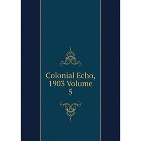 

Книга Colonial Echo, 1903 Volume 5