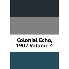 

Книга Colonial Echo, 1902 Volume 4