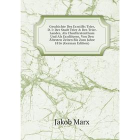 

Книга Geschichte Des Erzstifts Trier, D. I: Der Stadt Trier Des Trier. Landes, Als Churfürstenthum Und Als Erzdiöcese, Von Den Ältesten Zeiten Bis Z