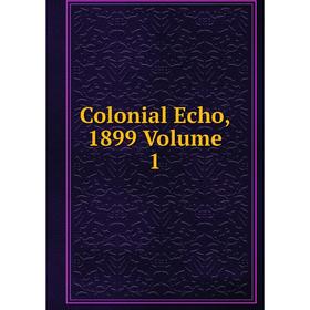 

Книга Colonial Echo, 1899 Volume 1