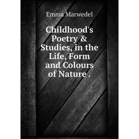 

Книга Childhood's Poetry & Studies, in the Life, Form and Colours of Nature.