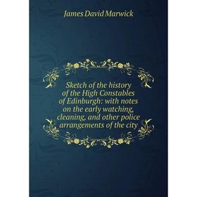 

Книга Sketch of the history of the High Constables of Edinburgh: with notes on the early watching, cleaning