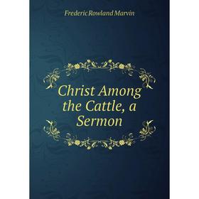 

Книга Christ Among the Cattle, a Sermon
