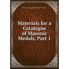 

Книга Materials for a Catalogue of Masonic Medals, Part 1