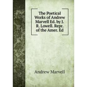

Книга The Poetical Works of Andrew Marvell Ed. by J.R. Lowell. Repr. of the Amer. Ed