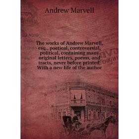 

Книга The works of Andrew Marvell, esq., poetical, controversial, political, containing many original letters, poems, and tracts, never before printed
