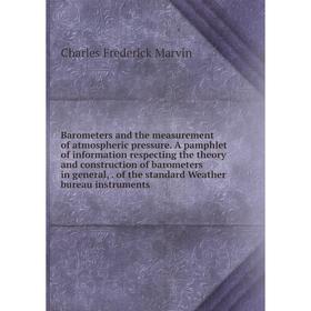 

Книга Barometers and the measurement of atmospheric pressure. A pamphlet of information respecting the theory and construction of barometers in genera