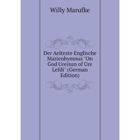 

Книга Der Aelteste Englische Marienhymnus On God Ureisun of Ure Lefdi (German Edition)