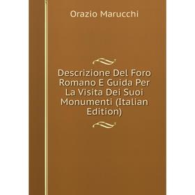 

Книга Descrizione Del Foro Romano E Guida Per La Visita Dei Suoi Monumenti (Italian Edition)