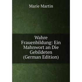 

Книга Wahre Frauenbildung: Ein Mahnwort an Die Gebildeten (German Edition)