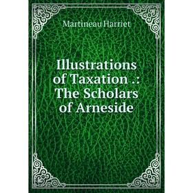 

Книга Illustrations of Taxation.: The Scholars of Arneside
