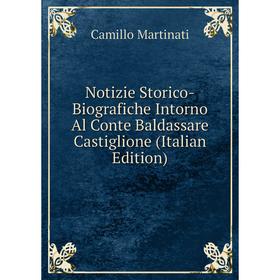 

Книга Notizie Storico-Biografiche Intorno Al Conte Baldassare Castiglione