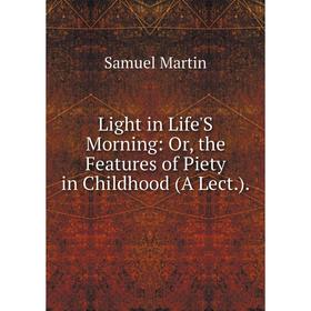 

Книга Light in Life'S Morning: or the Features of Piety in Childhood (A Lect)