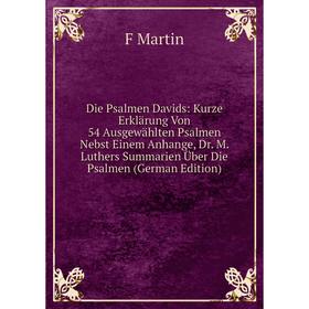 

Книга Die Psalmen Davids: Kurze Erklärung Von 54 Ausgewählten Psalmen Nebst Einem Anhange, Dr. M. Luthers Summarien Über Die Psalmen