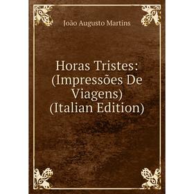 

Книга Horas Tristes: (Impressões De Viagens) (Italian Edition)