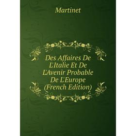 

Книга Des Affaires De L'Italie Et De L'Avenir Probable De L'Europe (French Edition)