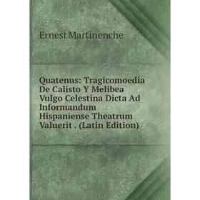 

Книга Quatenus: Tragicomoedia De Calisto Y Melibea Vulgo Celestina Dicta Ad Informandum Hispaniense Theatrum Valuerit