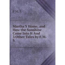 

Книга Martha'S Home, and How the Sunshine Came Into It And 3 Other Tales by FMS