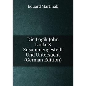 

Книга Die Logik John Locke'S Zusammengestellt Und Untersucht (German Edition)
