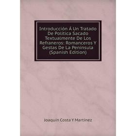 

Книга Introducción Á Un Tratado De Política Sacado Textualmente De Los Refraneros: Romanceros Y Gestas De La Península