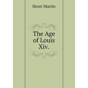 

Книга The Age of Louis Xiv.