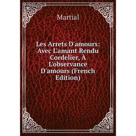 

Книга Les Arrets D'amours: Avec L'amant Rendu Cordelier, À L'observance D'amours