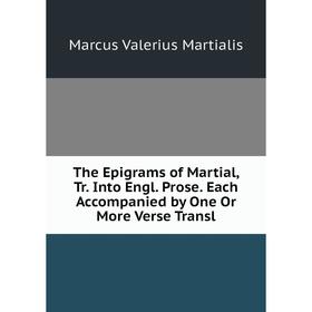 

Книга The Epigrams of Martial, Tr. Into Engl. Prose. Each Accompanied by One Or More Verse Transl