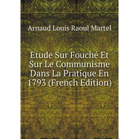 

Книга Etude Sur Fouché Et Sur Le Communisme Dans La Pratique En 1793 (French Edition)